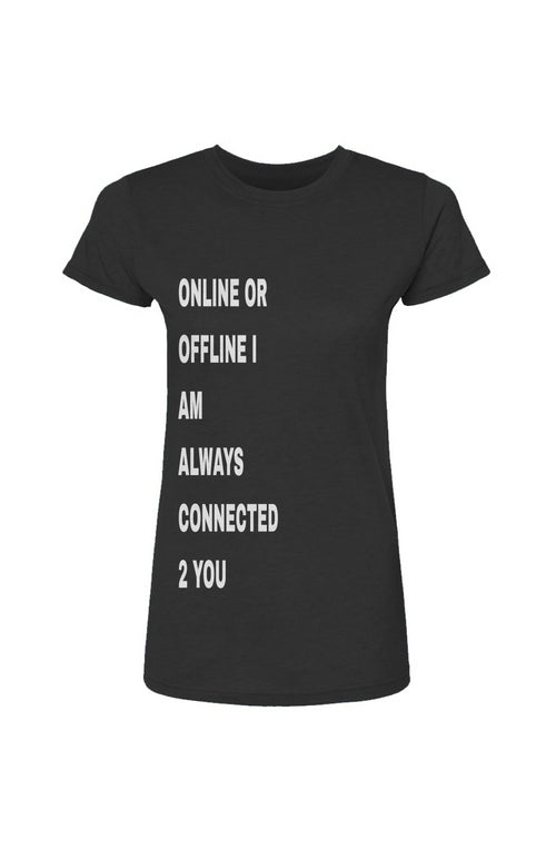 Online or offline I’m always connected to you